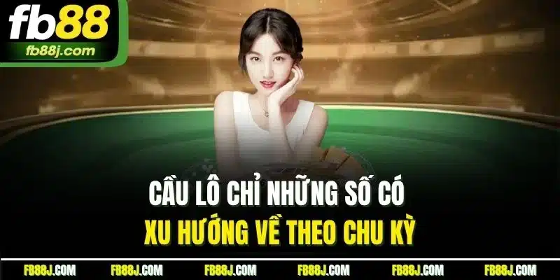 Xổ Số Daklak | Chiến Thuật Chơi Mang Lại Thắng Lớn Tại FB88 5 Cầu lô chỉ những số có xu hướng về theo chu kỳ