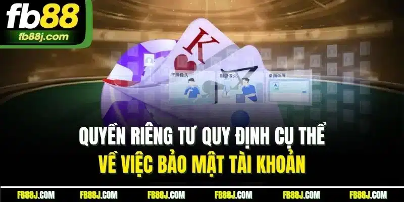 Quyền Riêng Tư FB88 - Cam Kết Bảo Vệ Cộng Đồng Hội Viên 3 Quyền riêng tư quy định cụ thể về việc bảo mật tài khoản
