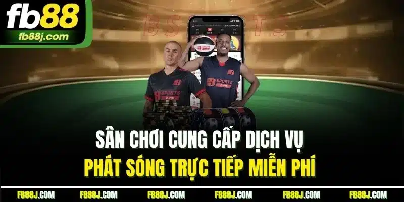 Thể Thao Cực Hạn FB88 - Thông Tin Từ A -Z Cho Tân Thủ 2025 3 Sân chơi cung cấp dịch vụ phát sóng trực tiếp miễn phí