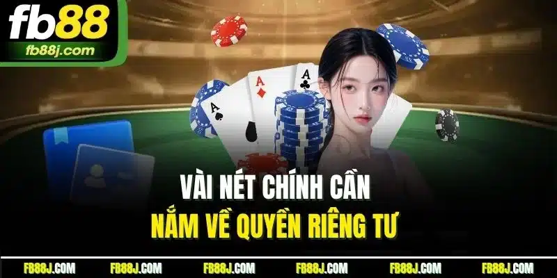 Quyền Riêng Tư FB88 - Cam Kết Bảo Vệ Cộng Đồng Hội Viên 1 Vài nét chính cần nắm về quyền riêng tư