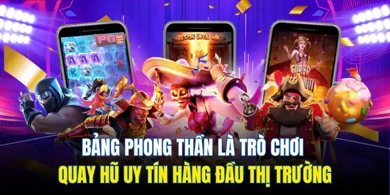 Bảng phong thần là trò chơi quay hũ uy tín hàng đầu thị trường
