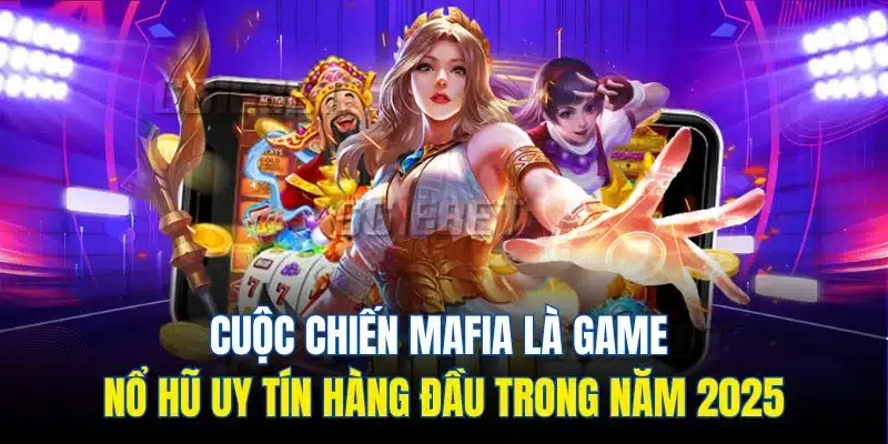 Cuộc chiến Mafia là game nổ hũ uy tín hàng đầu trong năm 2025